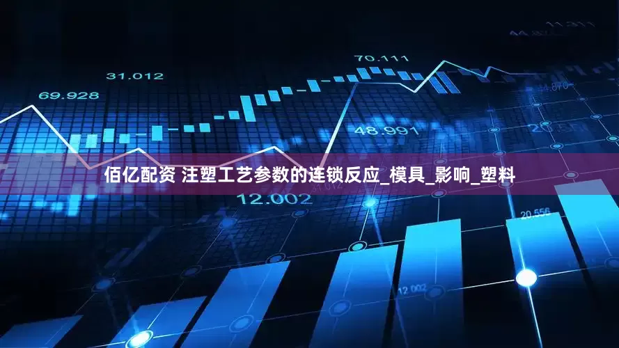 佰亿配资 注塑工艺参数的连锁反应_模具_影响_塑料