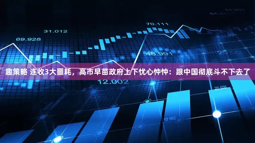 趣策略 连收3大噩耗，高市早苗政府上下忧心忡忡：跟中国彻底斗不下去了